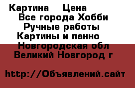 Картина  › Цена ­ 3 500 - Все города Хобби. Ручные работы » Картины и панно   . Новгородская обл.,Великий Новгород г.